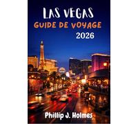 LAS VEGAS GUIDE DE VOYAGE 2026: Un Itinéraire de Week-end pour Découvrir la Vie Nocturne, les Spectacles et les Quartiers Hors Strip