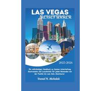 LAS VEGAS REISEFÜHRER 2025-2026: Ein vollständiges Handbuch zu Casinos Unterhaltung Gastronomie und Luxushotels für jeden Reisenden von der Familie bis zum Solo-Abenteurer