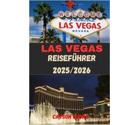 LAS VEGAS REISEFÜHRER 2025/2026: Wo man übernachtet, was man tut und wie man das Beste von Sin City wie ein Einheimischer erlebt
