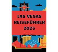 LAS VEGAS REISEFÜHRER 2025: Der ultimative Vegas-Reiseführer: Top-Attraktionen und Geheimtipps für ein unvergessliches Erlebnis