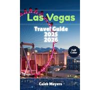 Las Vegas Travel Guide 2025-2026: An Epic Adventure, Discovering the Best of the Strip, Beyond the Casinos and Hidden Gems.