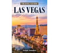 Las Vegas Travel Guide 2026 - 2027: The Detailed Guide to the Strip, Downtown, Hotels, Entertainment, Dining, Nightlife, Outdoor Adventures, Day Trips, Events, and Practical Itineraries