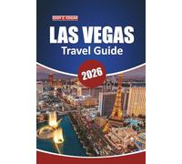 Las Vegas Travel Guide 2026: Exploring Nevada's Hidden Gems, Outdoor Adventures, World-Class Entertainment, Dining Experiences, and Practical Tips for the Ultimate Vacation