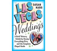Las Vegas Weddings: A Brief History, Celebrity Gossip, Everything Elvis, and the Complete Chapel Guide
