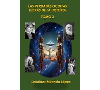 LAS VERDADES OCULTAS DETRÁS DE LA HISTORIA: TOMO 3