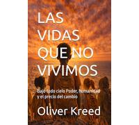 LAS VIDAS QUE NO VIVIMOS: Bajo todo cielo Poder, humanidad y el precio del cambio