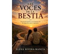 Las Voces de la Bestia: Una novela basada en una historia real de migración, amor y esperanza.