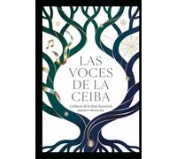LAS VOCES DE LA CEIBA: CRONICAS DE LA RAIZ ANCESTRAL