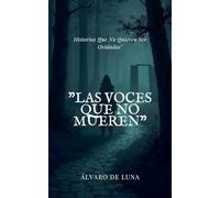 "Las Voces Que No Mueren" Historias Que No Quieren Ser Olvidadas"