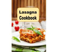 Lasagna Cookbook: Vegetarian, Meat, Eggplant Lasagna Recipes and Much, Much More (Pasta Recipes)