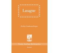 Lasagne, The Best Traditional Recipes: Tasty Italian Delicacies