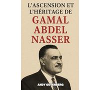 L'Ascension Et L'Héritage De Gamal Abdel Nasser