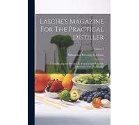 Lasche's Magazine For The Practical Distiller: A Monthly Journal Devoted To Practical And Scientific Information For The Distiller; Volume 3