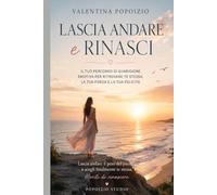 Lascia Andare e Rinasci: Il percorso emotivo per tornare a volerti bene