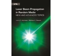 Laser Beam Propagation in Random Media: New and Advanced Topics (Press Monographs)