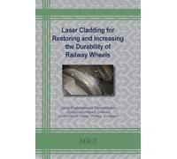 Laser Cladding for Restoring and Increasing the Durability of Railway Wheels: 157 (Materials Research Foundations)