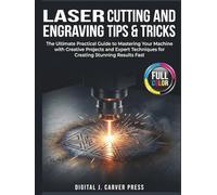 Laser Cutting and Engraving Tips & Tricks: The Ultimate Practical Guide to Mastering Your Machine with Creative Projects and Expert Techniques for ... Results Fast (The Digital Carver Series)