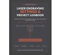 Laser Engraving Settings & Project Logbook: Record Power, Speed, Passes, Materials, Test Cuts, File Names, Costs, Results & Repeatable Laser Settings