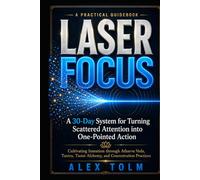 LASER FOCUS: A 30-Day System for Turning Scattered Attention into One-Pointed Action (A Practical Guidebook)
