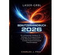 LASER-GRBL BENUTZERHANDBUCH 2026: Ein umfassendes Handbuch für Anfänger ortgeschrittene in den Bereichen Lasergravur, G-Code-Programmierung und Präzisionsdesign
