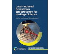 Laser-induced Breakdown Spectroscopy for Heritage Science: Volume 4 (Practical and Technical Guides for Laboratory-based Chemists)