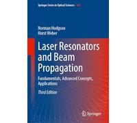 Laser Resonators and Beam Propagation: Fundamentals, Advanced Concepts, Applications: 108 (Springer Series in Optical Sciences, 108)
