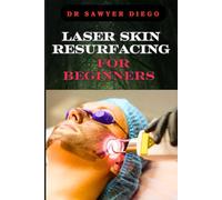 LASER SKIN RESURFACING FOR BEGINNERS: Comprehensive Guide To Techniques, Benefits, And Essential Tips For Safe And Effective Rejuvenation