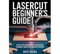 LaserCut Beginner’s Guide: A Step by Step Introduction to Laser Cutting Technology, Machine Setup, and Safe Operation