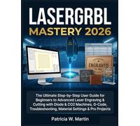 LASERGRBL MASTERY 2026: The Ultimate Step-by-Step User Guide for Beginners to Advanced Laser Engraving & Cutting with Diode & CO2 Machines, G-Code, ... Pro Projects (INTELLECTUAL GUIDE COLLECTION)