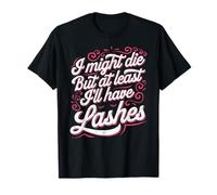 Lash Artist I Might Die But at Least I'll Have Lashes T-Shirt