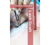 Lash Craft: “The Ultimate Guide to Masterful, Safe, and Profitable Eyelash Extensions”