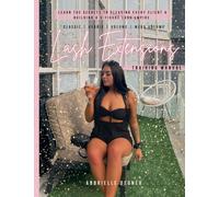 Lash Extension Training Manual : Classic, Hybrid, Volume & Mega Volume: Learn the secret to pleasing every client & building a 6-figure lash empire!