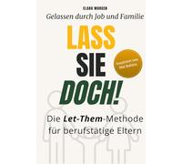 Lass sie doch! Die Let-Them-Methode für berufstätige Eltern - Gelassen durch Job und Familie: Mental Load loswerden - wie du mit der Let-Them-Methode ... und entspannter durch den Alltag gehst