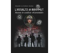 L'Assalto di Bakhmut. Nome in codice "Konstebl": La vera storia dell'unità d'assalto russa in uno dei più sanguinosi scontri della guerra Russia-Ucraina. Testimonianze dirette dai combattenti.