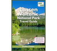 Lassen Volcanic National Park Travel Guide 2025/2026: Epic Trails, Steaming Vents, and Crystal Lakes - Your Complete Adventure Companion to California’s Fiery Wonderland