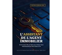 L'Assistant de l'Agent Immobilier: 50 Formules Clés en Main pour Diviser Votre Administratif par Deux Grâce à l'IA