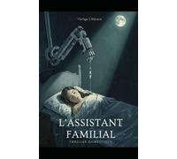 L'Assistant Familial: Un techno-thriller de science-fiction dystopique mêlant l'horreur psychologique à un drame familial poignant, où l'assistant parfait devient le monstre ultime.