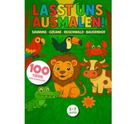 LASST UNS AUSMALEN! SAVANNE - OZEANE - REGENWALD - BAUERNHOF: 100 lustige & einfache Ausmalseiten für Kinder von 3-7 Jahren - Kreatives Tier- & ... Geburtstagsgeschenk für Jungen & Mädchen