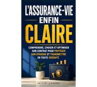 L'Assurance-Vie Enfin Claire: Comprendre, Choisir et Optimiser son Contrat pour Protéger son Épargne et Transmettre en Toute Sérénité | Guide Complet sur l’Assurance Vie | Fiscalité Assurance Vie