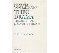 Last Act (v. 5): Theological Dramatic Theory Volume 5 (Theo-drama: Theological Dramatic Theory)