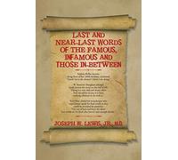 Last and Near-Last Words of the Famous, Infamous and Those In-Between