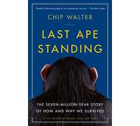 Last Ape Standing: The Seven-Million-Year Story of How and Why We Survived