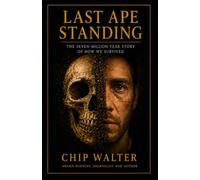 Last Ape Standing: The Seven Million Year Story of How and Why We Survived