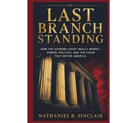 Last Branch Standing: “How the Supreme Court Really Works - Power, Politics, and the Cases That Define America”