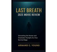 Last Breath 2025 Movie Review: Unraveling the Human and Cinematic Triumph of a True Survival Saga