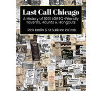 Last Call Chicago: A History of 1001 LGBTQ-Friendly Taverns, Haunts & Hangouts