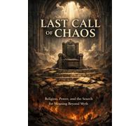LAST CALL OF CHAOS: Religion, Power, and the Search for Meaning Beyond Myth