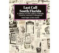 Last Call South Florida: A History of 1001 LGBTQ-Friendly Taverns, Haunts & Hangouts: A History of 1001 LGBTQ Friendly Taverns, Haunts & Hangouts: 2