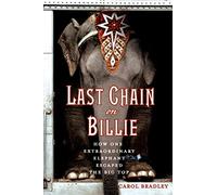 Last Chain on Billie: How One Extraordinary Elephant Escaped the Big Top