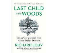Last Child in the Woods: Saving Our Childern from Nature-deficit Disorder